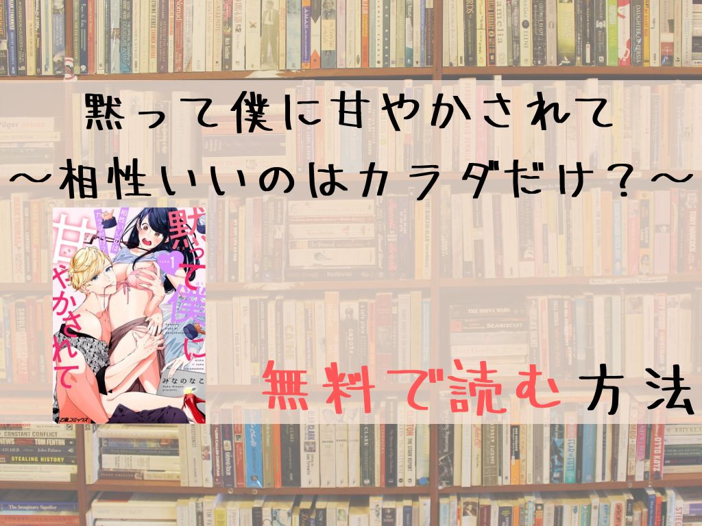 黙って僕に甘やかされて～相性いいのはカラダだけ？～ 無料