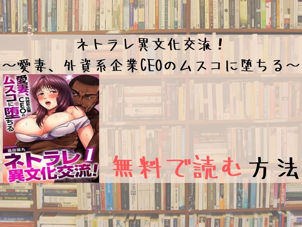 ネトラレ異文化交流！～愛妻、外資系企業CEOのムスコに堕ちる～ 無料